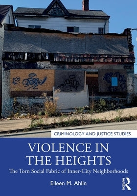 Violence in the Heights: The Torn Social Fabric of Inner-City Neighborhoods by Ahlin, Eileen M.