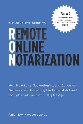 The Complete Guide to Remote Online Notarization: How new laws, technologies, and consumer demand are reshaping the notarial act and the future of tru by Chodos, Michael