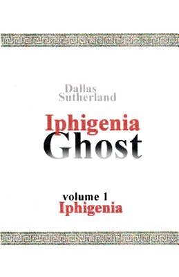 Iphigenia Ghost: Iphigenia by Sutherland, Dallas