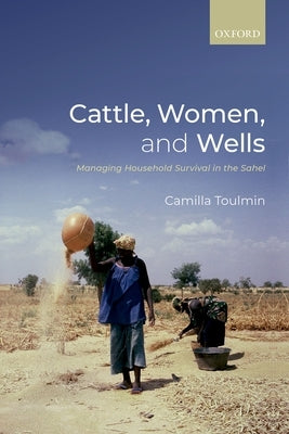 Cattle, Women, and Wells: Managing Household Survival in the Sahel by Toulmin, Camilla