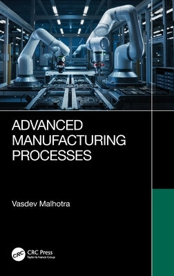 Advanced Manufacturing Processes by Malhotra, Vasdev