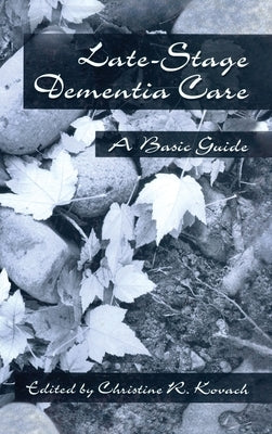 End-Stage Dementia Care: A Basic Guide by Kovach, C. R.