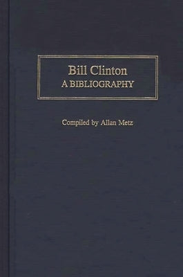 Bill Clinton: A Bibliography by Metz, Allan