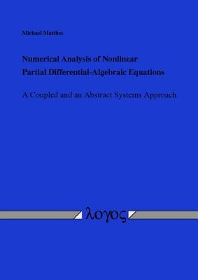 Numerical Analysis of Nonlinear Partial Differential-Algebraic Equations: A Coupled and an Abstract Systems Approach by Matthes, Michael