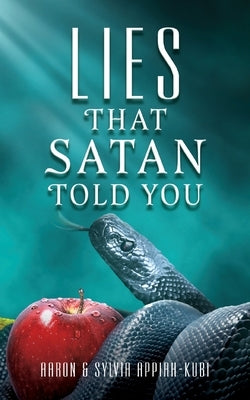 Lies That Satan Told You by Appiah-Kubi, Aaron