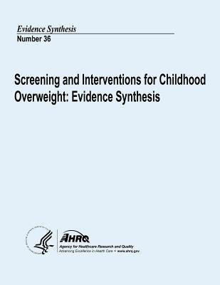 Screening and Interventions for Childhood Overweight: Evidence Synthesis: Evidence Synthesis Number 36 by And Quality, Agency for Healthcare Resea
