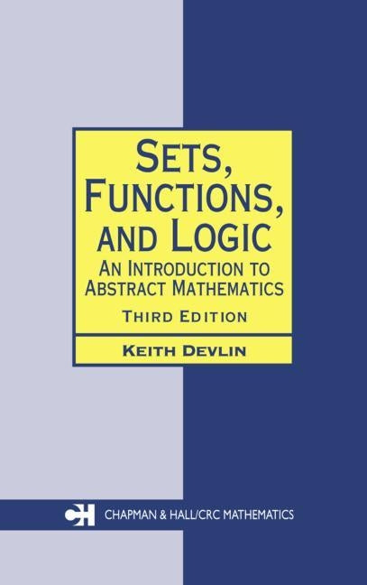Sets, Functions, and Logic: An Introduction to Abstract Mathematics, Third Edition by Devlin, Keith