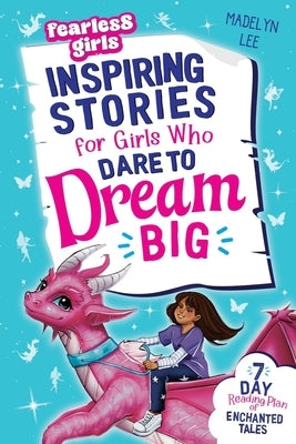 Fearless Girls - Inspiring Stories For Girls Who Dare To Dream Big: 7-Day Reading Plan of Enchanted Tales to Boost Self-Confidence, Ignite Courage & F by Lee, Madelyn