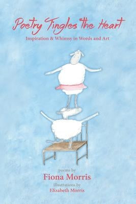 Poetry Tingles the Heart by Morris, Elizabeth