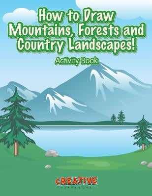 How to Draw Mountains, Forests and Country Landscapes! Activity Book by Creative Playbooks