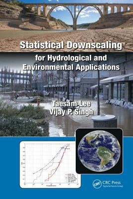Statistical Downscaling for Hydrological and Environmental Applications by Lee, Taesam
