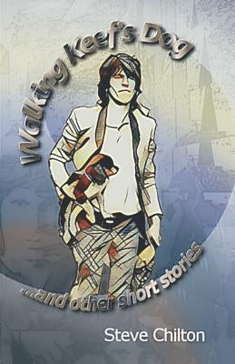 Walking Keef's Dog & Other Short Stories by Chilton, Steve