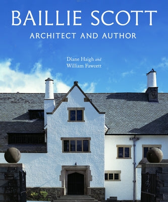 Baillie Scott: Architect and Author by Fawcett, William