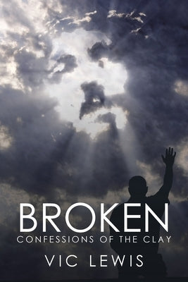 Broken: Confessions of the Clay by Lewis, Vic