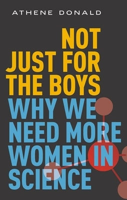 Not Just for the Boys: Why We Need More Women in Science by Donald, Athene