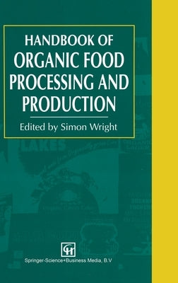 Organic Food Processing and Production Handbook by Wright, S.