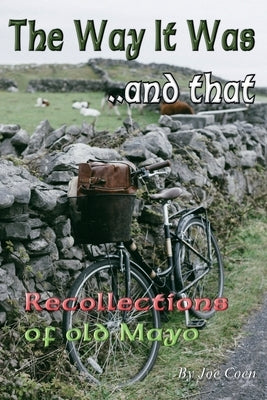 The Way It Was.. and That: Recollections of Old Mayo by Coen, Joe