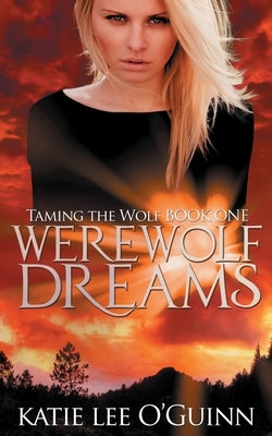 Werewolf Dreams: Book 1 in the Taming the Wolf Series by O'Guinn, Katie Lee