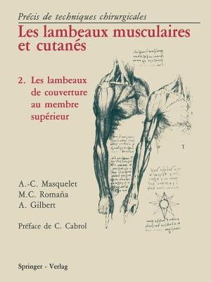 Les Lambeaux Musculaires Et Cutanés: Précis de Techniques Chirurgicales 2 Les Lambeaux de Couverture Au Membre Supérieur by Masquelet, Alain-Charles