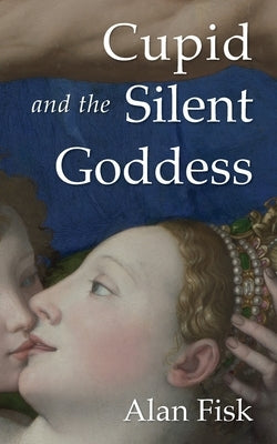 Cupid and the Silent Goddess by Fisk, Alan