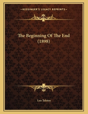 The Beginning Of The End (1898) by Tolstoy, Leo