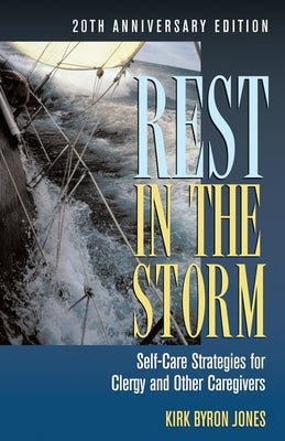 Rest in the Storm: Self-Care Strategies for Clergy and Other Caregivers, 20th Anniversary Edition by Jones, Kirk B.