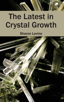 Latest in Crystal Growth by Levine, Sharon