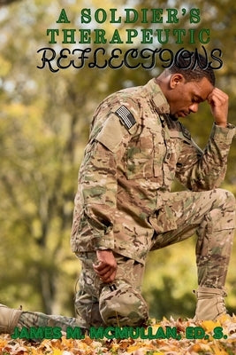 A Soldier's Therapeutic Reflections by McMullan, James M.