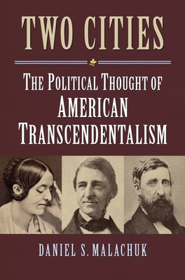 Two Cities: The Political Thought of American Transcendentalism by Malachuk, Daniel S.