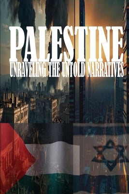 Palestine: Unraveling the Untold Narratives: A Land of Resilience and Struggle by Aldheh, Ahmed
