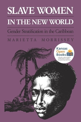 Slave Women in the New World: Gender Stratification in the Caribbean by Morrissey, Marietta
