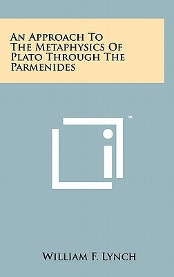 An Approach To The Metaphysics Of Plato Through The Parmenides by Lynch, William F.