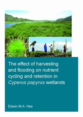The effect of harvesting and flooding on nutrient cycling and retention in Cyperus papyrus wetlands by Hes, Edwin M. a.