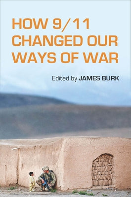 How 9/11 Changed Our Ways of War by Burk, James