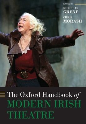 The Oxford Handbook of Modern Irish Theatre by Grene, Morash