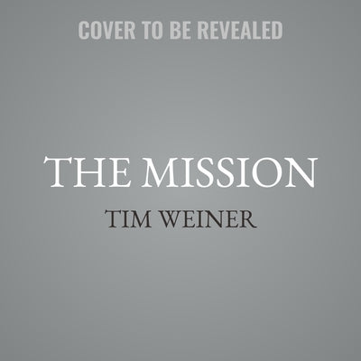 The Mission: The CIA in the 21st Century by Weiner, Tim