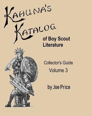 Kahuna's Katalog of Boy Scout Literature: Collector's Guide Volume 3 by Price, Joe