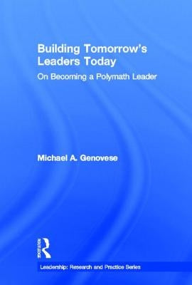 Building Tomorrow's Leaders Today: On Becoming a Polymath Leader by Genovese, Michael A.