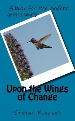 Upon the Wings of Change: A book for the modern hectic world by Kuegler, Stefan