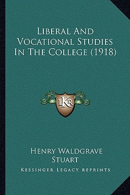 Liberal And Vocational Studies In The College (1918) by Stuart, Henry Waldgrave