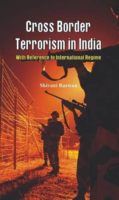 Cross Border Terrorism in India: A Study with Reference to International Regime by Singh, Shivani