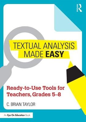 Textual Analysis Made Easy: Ready-to-Use Tools for Teachers, Grades 5-8 by Taylor, C. Brian