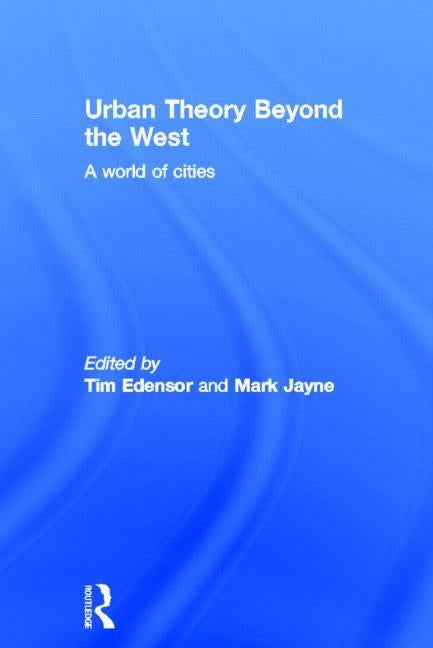 Urban Theory Beyond the West: A World of Cities by Edensor, Tim