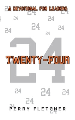 Twenty-Four: A Devotional for Leaders by Fletcher, Perry
