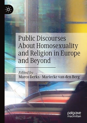 Public Discourses About Homosexuality and Religion in Europe and Beyond by Derks, Marco