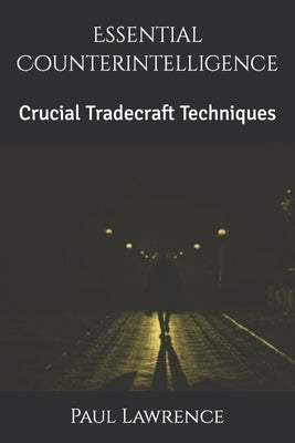 Essential Counterintelligence: Crucial Tradecraft Techniques by Lawrence, Paul