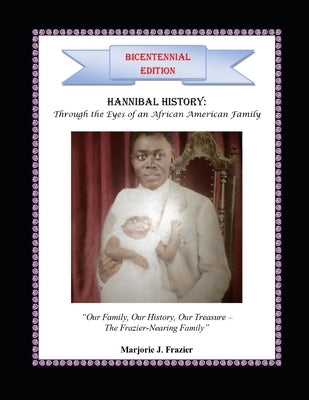 Hannibal History: Through the Eyes of An African American Family: Our Family, Our History, Our Treasure - The Frazier-Nearing Family by Frazier, Marjorie J.