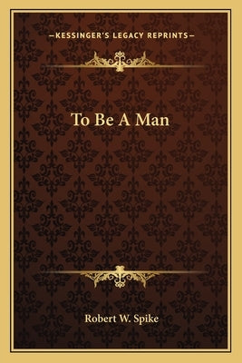 To Be A Man by Spike, Robert W.