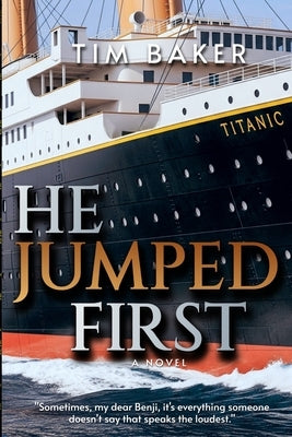 He Jumped First: A sweeping and forbidden love story set aboard the RMS Titanic by Baker, Tim