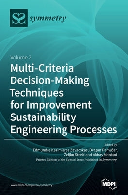 Multi-Criteria Decision-Making Techniques for Improvement Sustainability Engineering Processes: Volume 2 by Zavadskas, Edmundas Kazimieras